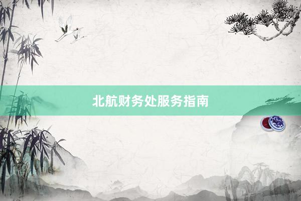 北航财务处服务指南