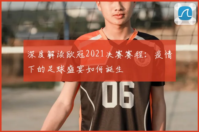 深度解读欧冠2021决赛赛程：疫情下的足球盛宴如何诞生