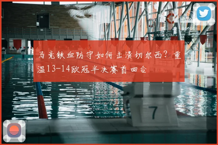 马竞铁血防守如何击溃切尔西?重温13-14欧冠半决赛首回合