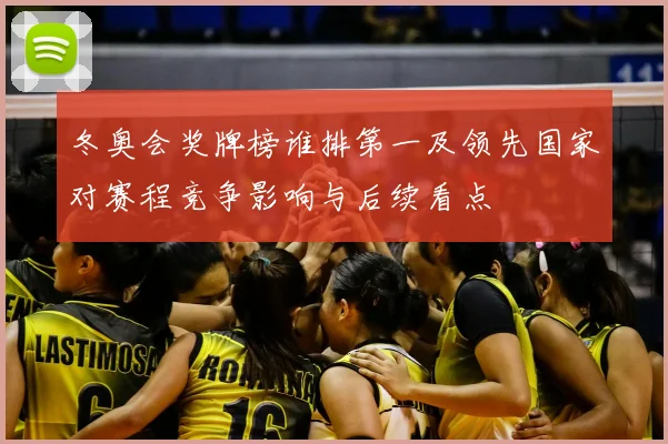 冬奥会奖牌榜谁排第一及领先国家对赛程竞争影响与后续看点